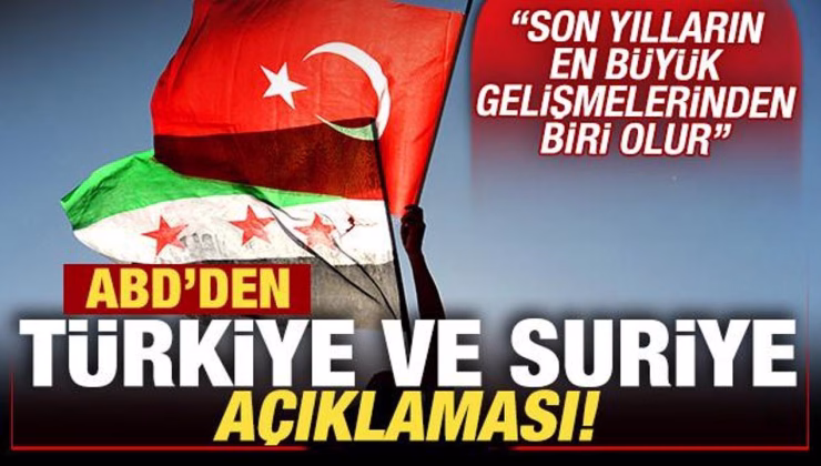 ABD’den son dakika Türkiye ve Suriye açıklaması: En büyük gelişmelerden biri olur