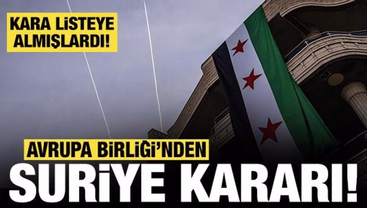 Avrupa Birliği’nden resmi Suriye kararı: Kara listeye almışlardı!