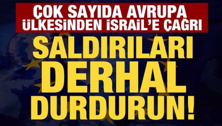 Avrupa ülkelerinden ortak açıklama: İsrail saldırıları durdursun!