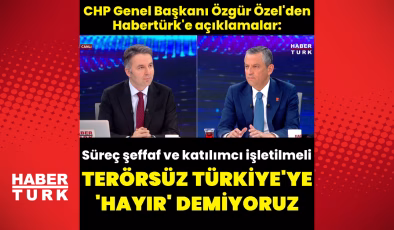 CHP Lideri Özgür Özel'den Habertürk'e açıklamalar – Son Dakika Haberleri