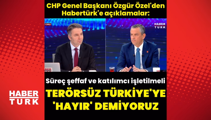 CHP Lideri Özgür Özel'den Habertürk'e açıklamalar – Son Dakika Haberleri