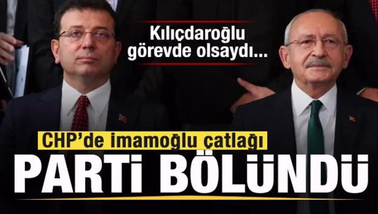 CHP’de İmamoğlu çatlağı! Parti ikiye bölündü! Kılıçdaroğlu olsaydı…