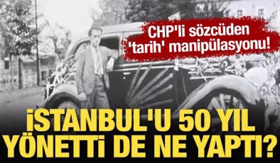 CHP’li sözcüden ‘tarih’ manipülasyonu! CHP istanbul’u 50 yıl yönetti de ne yaptı?