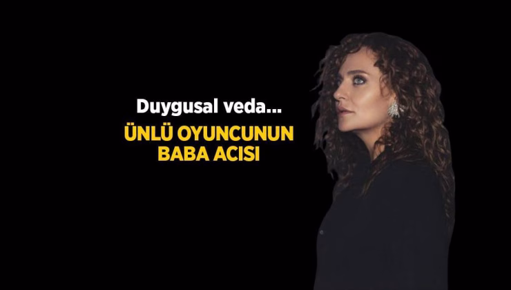 Didem Balçın’dan babasına duygusal veda! ‘Güzel sevmeyi bize sen öğrettin’