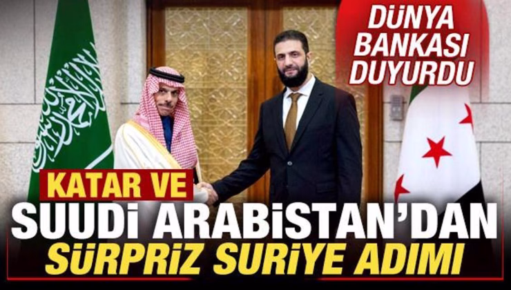 Dünya Bankası duyurdu! Suudi Arabistan ve Katar’dan sürpriz Suriye adımı