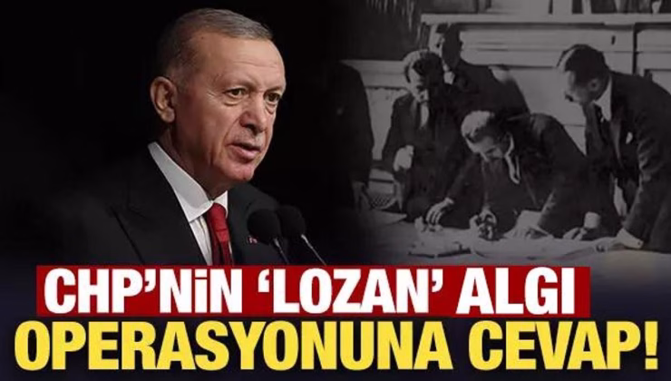 Erdoğan’dan CHP’nin Lozan algı operasyonuna cevap!