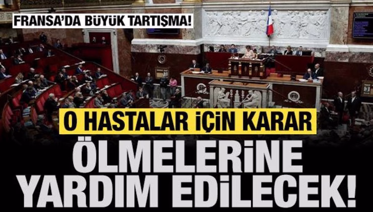 Fransa Meclisi’nden tartışmalı yasa: O hastaların ölmesine yardım edilecek!