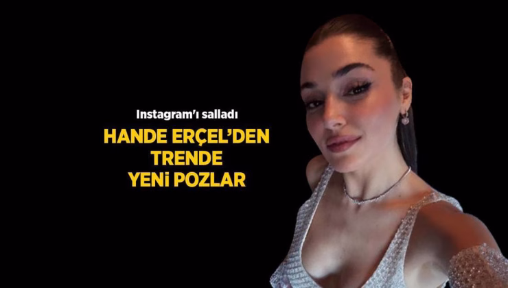 HABERLER: Hande Erçel son Instagram paylaşımıyla olay oldu