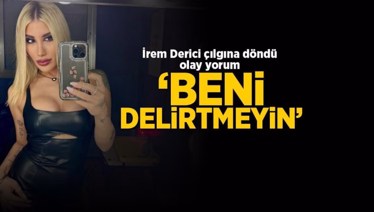 İrem Derici kıskançlık krizine girdi, olay yorum! ‘Beni delirtmeyin’