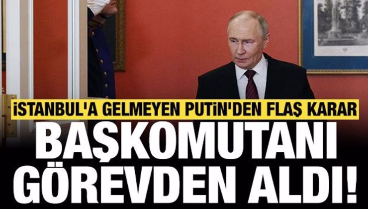 İstanbul’a gelmeyen Putin’den flaş karar: Başkomutanı görevden aldı!