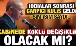 Kabinede köklü değişiklik olacak mı? İddialar sonrası dikkat çeken kulis, isim isim saydı