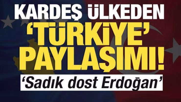 Kardeş ülkeden ‘Türkiye’ paylaşımı! ‘Sadık dost Erdoğan’