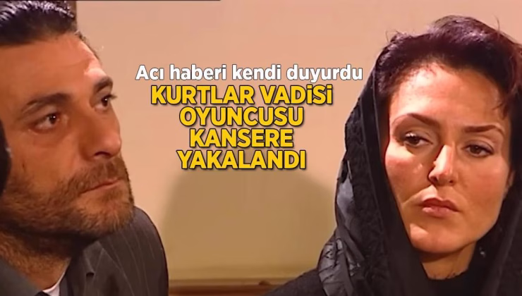 Kurtlar Vadisi oyuncusundan kötü haber! Kansere yakalandığını açıkladı