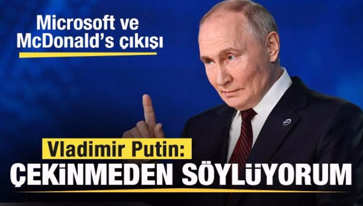 Putin’den Microsoft ve McDonald’s çıkışı: Çekinmeden söylüyorum…