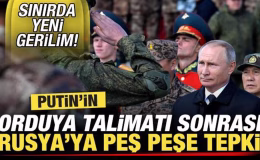 Sınırda yeni kriz! Putin’in orduya kritik talimatı sonrası Rusya’ya peş peşe tepki