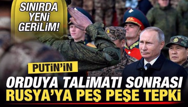 Sınırda yeni kriz! Putin’in orduya kritik talimatı sonrası Rusya’ya peş peşe tepki