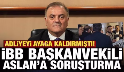 Son Dakika: İBB Başkanvekili Aslan’a soruşturma