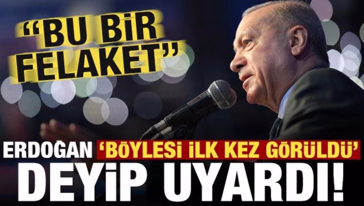 Son dakika… Erdoğan ‘böylesi ilk kez görüldü’ deyip uyardı: Bu bir felaket!