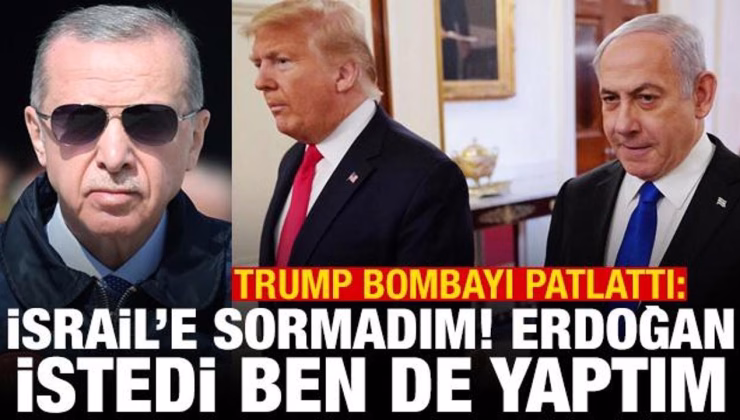 Trump bombayı patlattı: İsrail’e sormadım, Erdoğan istedi ben de yaptım
