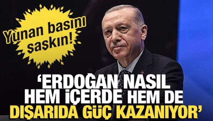 Yunan basınından övgü! ‘Erdoğan nasıl hem içerde hem de dışarıda güç kazanıyor’