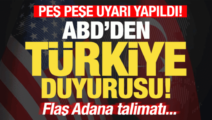 ABD’den son dakika Türkiye duyurusu! ABD personeline Adana uyarısı! Talimat verildi…