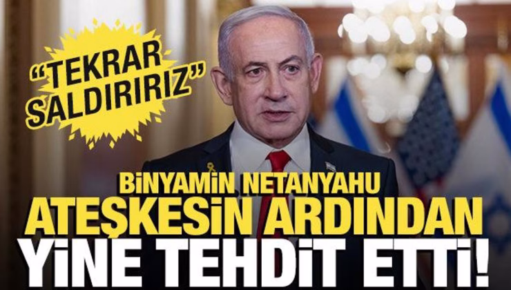 Ateşkes sonrası Netanyahu’dan İran’a tehdit! ‘Tekrar saldırırız’