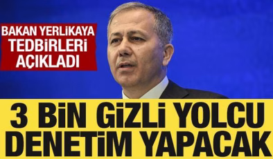 Bakan Yerlikaya açıkladı: 3 bin gizli yolcu denetim yapacak