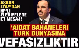Başkan Altay’dan CHP’li belediyelere: Aidat bahaneleri Türk dünyasına vefasızlıktır!