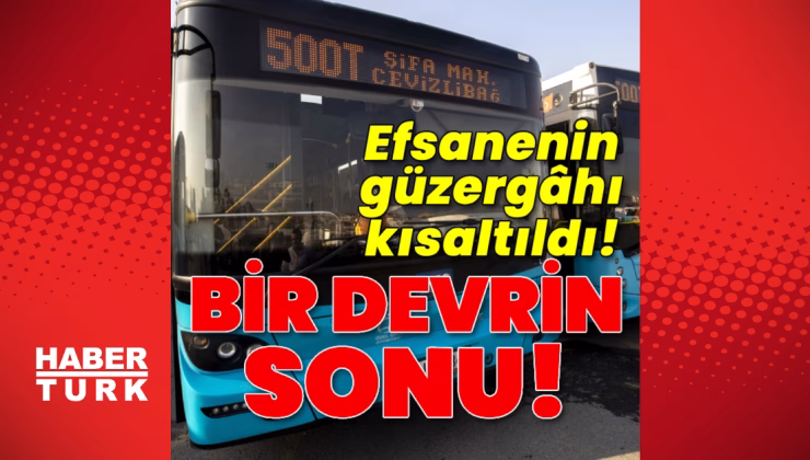 Bir devrin sonu… 500T efsanesinin güzergâhı kısaldı | SON DAKİKA HABERİ