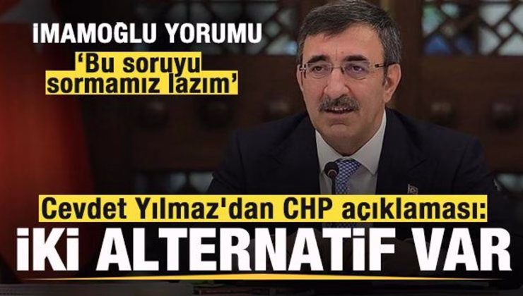 Cevdet Yılmaz’dan CHP açıklaması: İki alternatif var! Dikkat çeken İmamoğlu yorumu