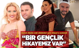Demet Akalın eski albümleri açtı! Alişan’a seslendi: Bir gençlik hikayemiz var