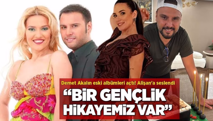 Demet Akalın eski albümleri açtı! Alişan’a seslendi: Bir gençlik hikayemiz var