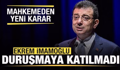 Ekrem İmamoğlu duruşmaya katılmadı! Mahkemeden flaş karar!