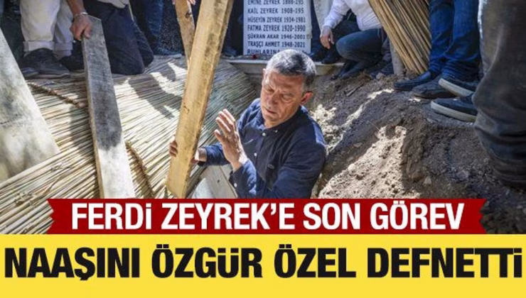 Ferdi Zeyrek’in naaşını Özgür Özel defnetti
