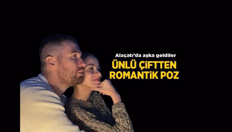 Haberler: İlayda Alişan ve Oğulcan Engin Alaçatı’da aşka geldi