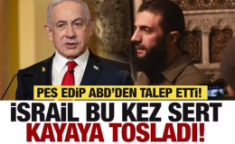 İsrail Suriye’de sert kayaya çarptı! Netanyahu’dan ABD’ye özel talep