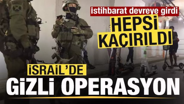 İsrail’de gizli operasyon! İstihbarat devreye girdi! Hepsi kaçırıldı