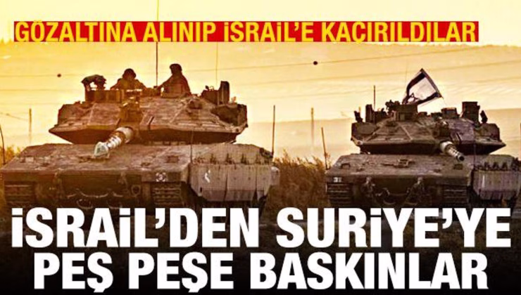 İsrail’den Suriye’ye peş peşe baskınlar: Alıkonulup İsrail’e kaçırıldılar