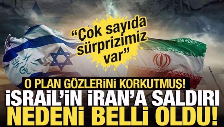 İsrail’in İran’a saldırı nedeni belli oldu! ‘Çok sayıda sürprizimiz var’