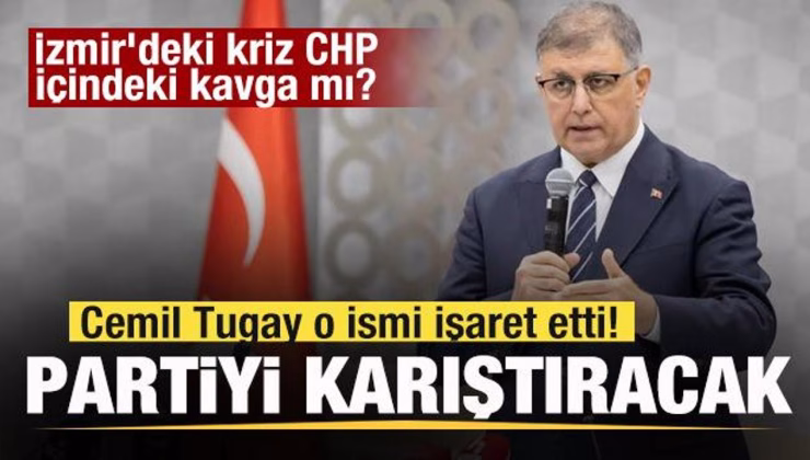 İzmir’deki kriz CHP içindeki kavga mı? Cemil Tugay o ismi işaret etti! Parti karışacak