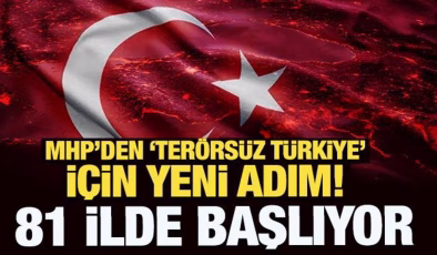 MHP’den ‘Terörsüz Türkiye’ için yeni adım! 81 ilde başlıyor