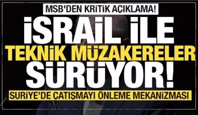 MSB’den kritik açıklama! İsrail’le teknik müzakereler sürüyor!
