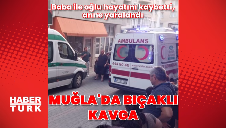 Muğla'da çıkan bıçaklı kavgada 2 kişi öldü – Güncel haberler
