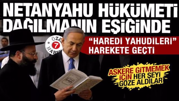 Netanyahu hükümeti dağılmanın eşiğinde: Haredi Yahudileri siyasi gerilimi tırmandırdı