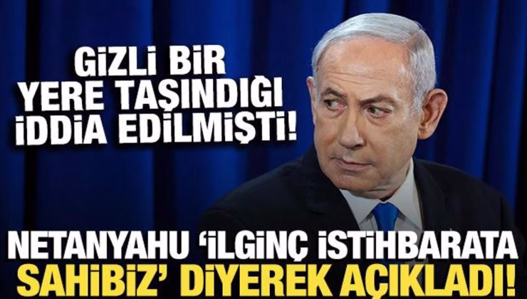 Netanyahu, ‘İlginç bir istihbarata’ sahibiz diyerek açıkladı!