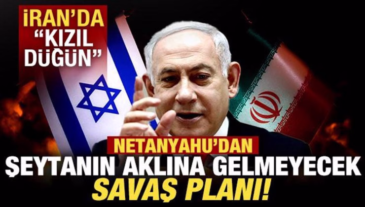 Netanyahu’dan şeytanın aklına gelmeyecek savaş planı: İran’da ‘kızıl düğün’