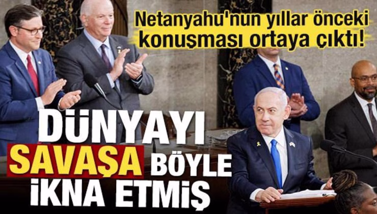 Netanyahu’nun yıllar önceki konuşması ortaya çıktı! Dünyayı savaşa böyle ikna etmiş