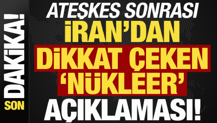 Son dakika haberi: Ateşkes sonrası İran’dan dikkat çeken ‘nükleer’ çıkışı!