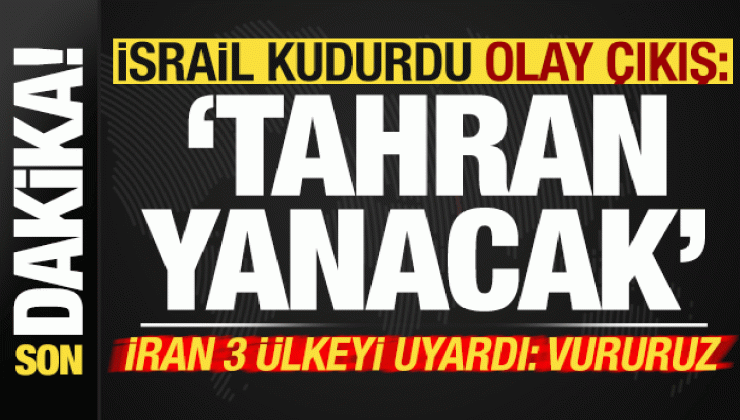 Son dakika: İsrail kudurdu, olay açıklama: Tahran yanacak! İran 3 ülkeyi uyardı: Vururuz..