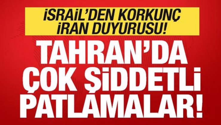 Son dakika: İsrail’den korkunç İran duyurusu: Tahran’da çok şiddetli patlamalar